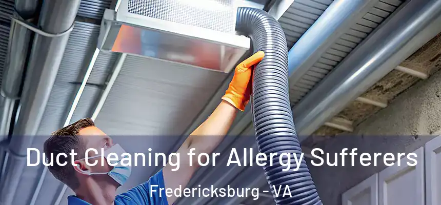  Duct Cleaning for Allergy Sufferers Fredericksburg - VA