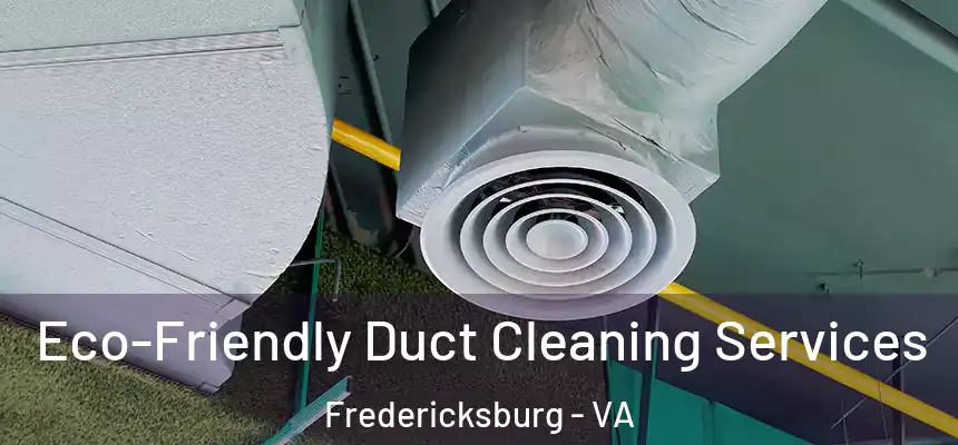  Eco-Friendly Duct Cleaning Services Fredericksburg - VA