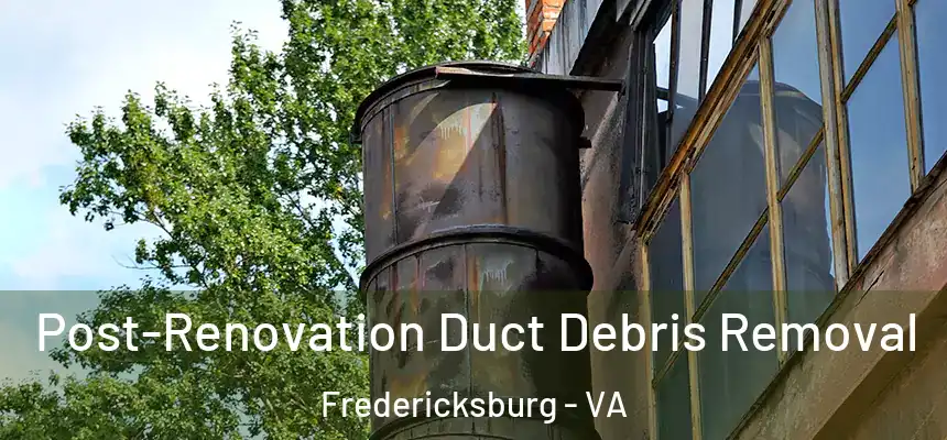  Post-Renovation Duct Debris Removal Fredericksburg - VA